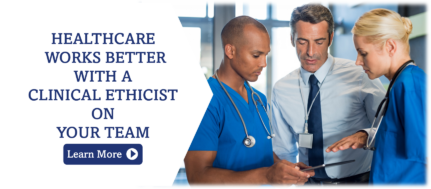 Banner advertising ethics services, "Healthcare works better with a clinical ethicist on your team.