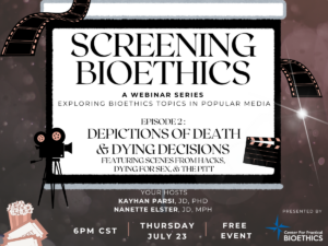 _Screening Bioethics Episode 2 Newsletter Graphic(4 x 3 in) (1) Poster for the Screening Bioethics episode 2 webinar called "Depictions of Death," airing Thursday, July 23.
