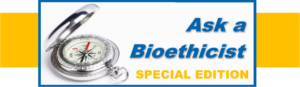 Ask a Bioethicist: One case. Three bioethicists analyze.
